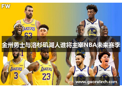 金州勇士与洛杉矶湖人谁将主宰NBA未来赛季