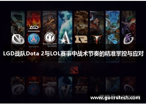 LGD战队Dota 2与LOL赛事中战术节奏的精准掌控与应对