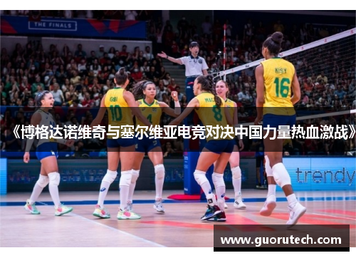 《博格达诺维奇与塞尔维亚电竞对决中国力量热血激战》